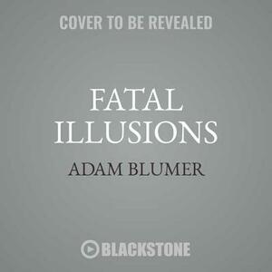 Fatal Illusions by Adam Blumer