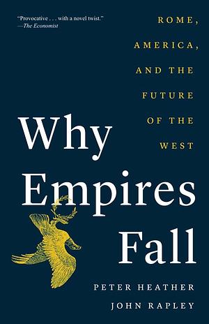 Why Empires Fall: Rome, America, and the Future of the West by John Rapley, Peter Heather