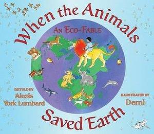 When the Animals Saved Earth: An Eco-Fable by Alexis York Lumbard, Demi