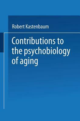 Contributions to the Psychobiology of Aging by Robert Kastenbaum