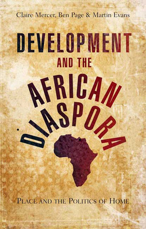 Development and the African Diaspora: Place and the Politics of Home by Claire Mercer, Ben Page, Martin Evans