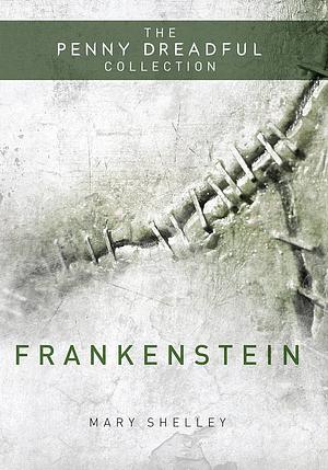 Frankenstein: The Penny Dreadful Collection by Mary Shelley