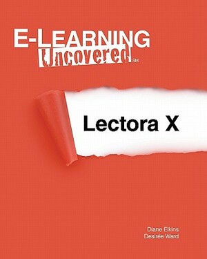 E-Learning Uncovered: Lectora X by Desiree Ward, Diane Elkins
