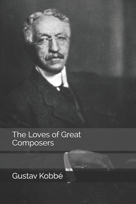 The Loves of Great Composers by Gustav Kobbé