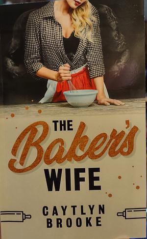 The Baker's Wife  by Caytlyn Brooke