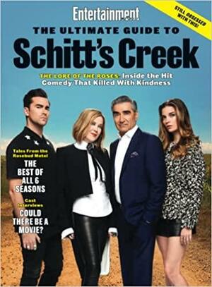 Entertainment Weekly The Ultimate Guide to Schitt's Creek: The Lore of the Roses by The Editors of Entertainment Weekly