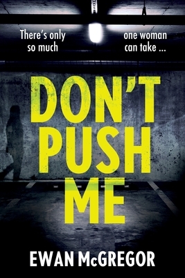 Don't Push Me: There's only so much one woman can take... by Ewan McGregor