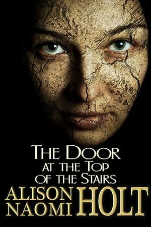 The Door at the Top of the Stairs by Alison Naomi Holt