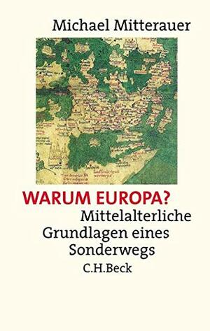 Warum Europa? Mittelalterliche Grundlagen eines Sonderwegs by Michael Mitterauer