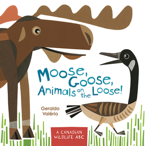 Moose, Goose, Animals on the Loose!: A Canadian Wildlife ABC by Geraldo Valério