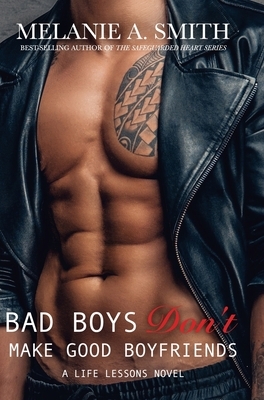 Bad Boys Don't Make Good Boyfriends: A Life Lessons Novel by Melanie a. Smith