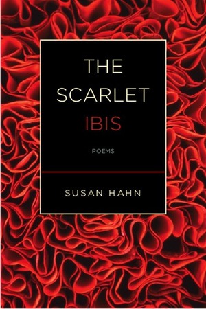 The Scarlet Ibis: Poems by Susan Hahn