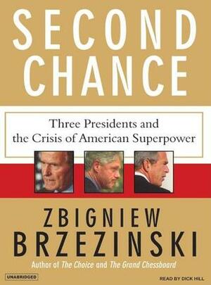 Second Chance: Three Presidents and the Crisis of American Superpower by Dick Hill, Zbigniew Brzeziński