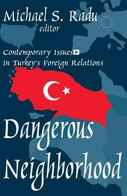 Dangerous Neighborhood: Contemporary Issues in Turkey's Foreign Relations by Michael Radu