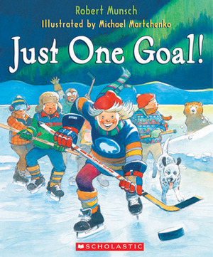 Just One Goal! by Michael Martchenko, Robert Munsch