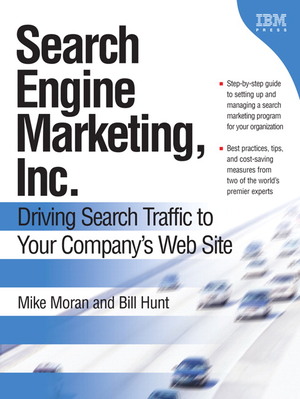 Search Engine Marketing, Inc.: Driving Search Traffic to Your Company's Web Site by Bill Hunt, Mike Moran