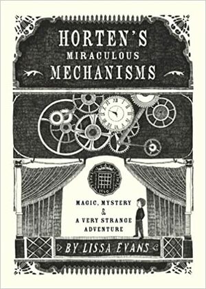 Horten's Miraculous Mechanisms: Magic, Mystery,  a Very Strange Adventure by Lissa Evans