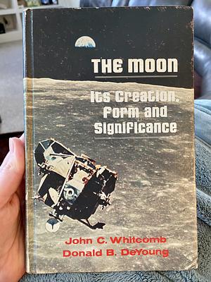 The Moon: Its Creation, Form and Significance by Donald B. DeYoung, John C. Whitcomb