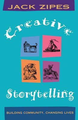 Creative Storytelling: Building Community/Changing Lives by Jack Zipes