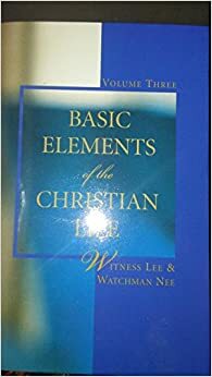 Basic Elements of the Christian Life, Volume Three by Watchman Nee, Witness Lee