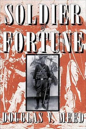 Soldier of Fortune: Adventuring in Latin America and Mexico with Emil Lewis Holmdahl by Douglas V. Meed