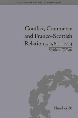 Conflict, Commerce and Franco-Scottish Relations, 1560-1713 by Siobhan Talbott