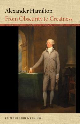 Alexander Hamilton: From Obscurity to Greatness by John P. Kaminski