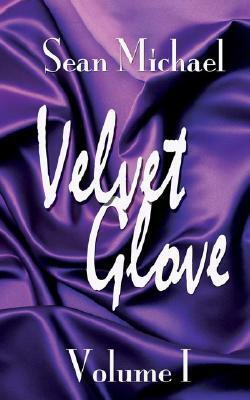 Velvet Glove: Volume I by Sean Michael