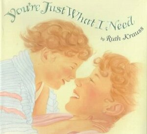 You're Just What I Need by Julia Noonan, Ruth Krauss