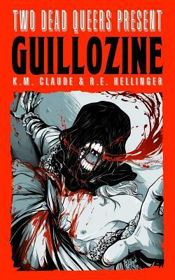 Two Dead Queers Present: Guillozine by R. E. Hellinger, K. M. Claude