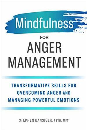 Mindfulness for Anger Management: Transformative Skills for Overcoming Anger and Managing Powerful Emotions by Stephen Dansiger