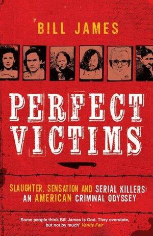 Perfect Victims: Slaughter, Sensation and Serial Killer by Bill James