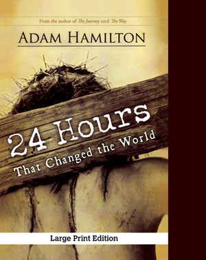 24 Hours That Changed the World, Expanded Large Print Edition by Adam Hamilton