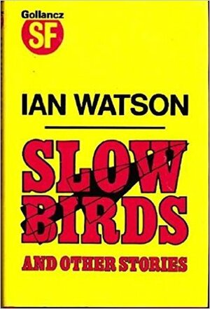 Slow Birds and Other Stories by Ian Watson