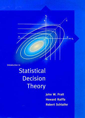 Introduction to Statistical Decision Theory by John Pratt, Robert Schlaifer, Howard Raiffa