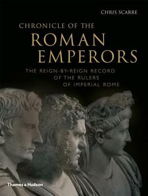 Chronicle of the Roman Emperors: The Reign-By-Reign Record of the Rulers of Imperial Rome by Chris Scarre