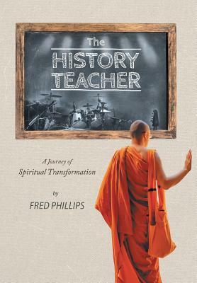 The History Teacher: A Journey of Spiritual Transformation by Fred Phillips