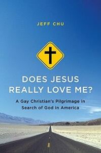 Does Jesus Really Love Me?: A Gay Christian's Pilgrimage in Search of God in America by Jeff Chu