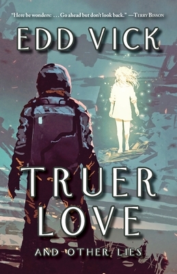 Truer Love and Other Lies by Edd Vick
