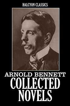The Novels of Arnold Bennett: 20 Works in One Volume by Arnold Bennett