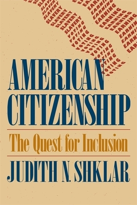 American Citizenship: The Quest for Inclusion by Judith N. Shklar