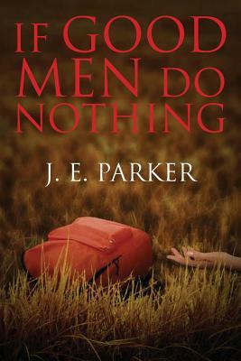 If Good Men Do Nothing by J. E. Parker