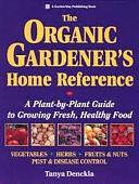 The Organic Gardener's Home Reference: A Plant-by-plant Guide to Growing Fresh, Healthy Food by Tanya Denckla Cobb, Tanya Denckla