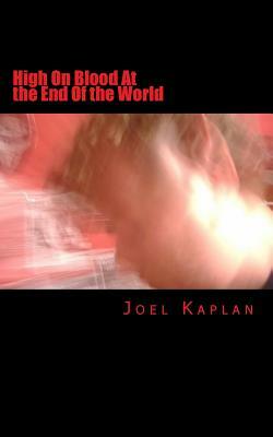 High On Blood At the End Of the World by Joel Kaplan