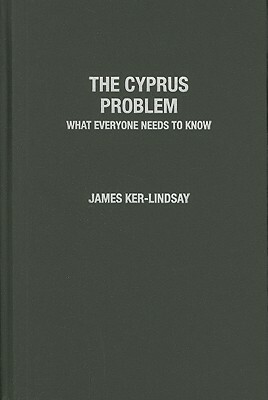 The Cyprus Problem: What Everyone Needs to Know(r) by James Ker-Lindsay