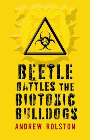 Beetle Battles the Biotoxic Bulldogs, Volume 1 by Andrew Rolston