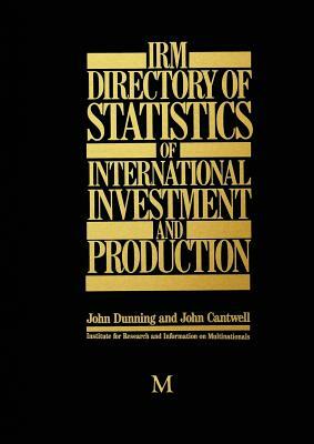 Irm Directory of Statistics of International Investment and Production by John Dunning, John Cantwell