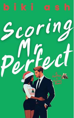 Scoring Mr Perfect: The spicy and hilarious new billionaire romance with grumpy sunshine, opposites attract, and a turtle named Taylor! (Swifties & Furries) by Biki Ash