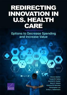 Redirecting Innovation in U.S. Health Care: Options to Decrease Spending and Increase Value by Steven Garber