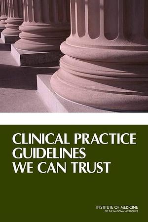 Clinical Practice Guidelines We Can Trust by Sheldon Greenfield, Robin Graham, Michelle Mancher, Earl Steinberg, Dianne Miller Wolman
